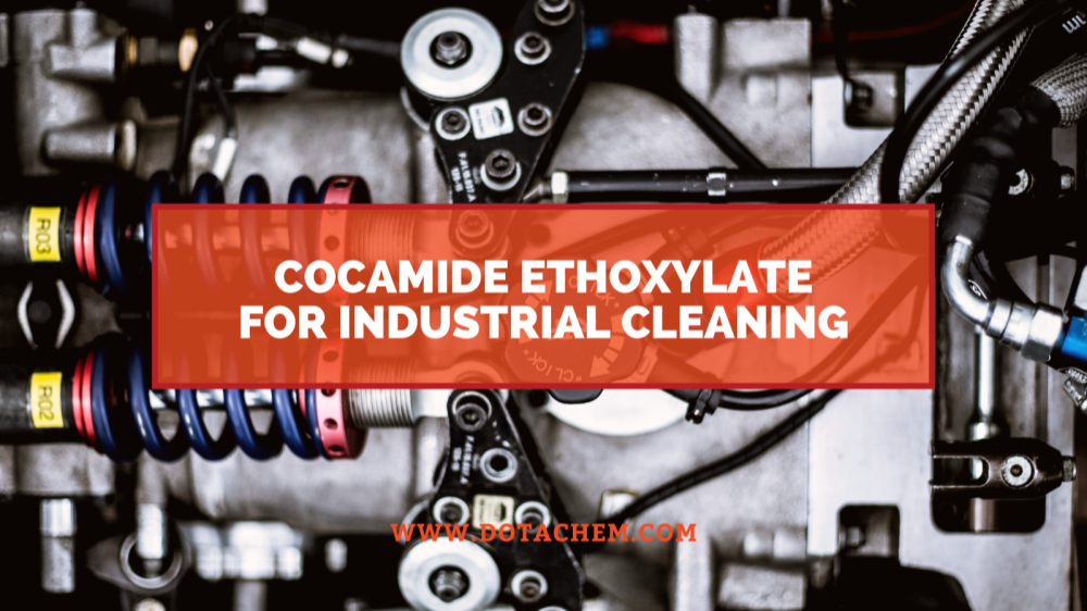 La ŝlosila rolo de Cocamide Ethoxylate en industriaj purigaj agentoj, avantaĝoj de Dotachem!